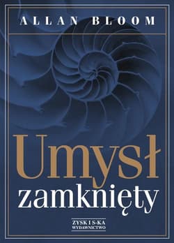 Umysł zamknięty. O tym, jak amerykańskie szkolnictwo wyższe zawiodło demokrację i zubożyło dusze dzisiejszych student