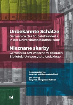 Unbekannte Schätze  Nieznane skarby Germanica des 16. Jahrhunderts in der Universitätsbibliothek Łódź / Germanika XVI-wieczne w zbiorach