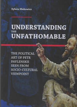 Understanding the Unfathomable The political art of Petr Pavlenskii seen from socio-cultural viewpoint - Sylwia Hlebowicz