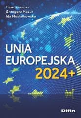 Unia Europejska 2024+ - Mazur Grzegorz Musiałkowska Ida redakcja naukowa