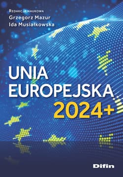 Unia Europejska 2024+ - Mazur Grzegorz Musiałkowska Ida redakcja naukowa