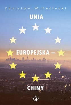 Unia Europejska - Chiny Nowe zjawiska w stosunkach handlowo-ekonomicznych - Puślecki Zdzisław W.