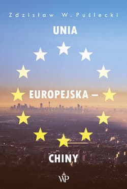 Unia Europejska - Chiny Nowe zjawiska w stosunkach handlowo-ekonomicznych - Puślecki Zdzisław W.