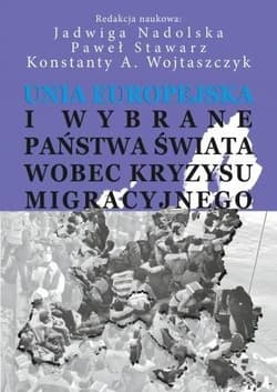 Unia Europejska i wybrane państwa świata wobec kryzysu migracyjnego - Jadwiga Nadolska