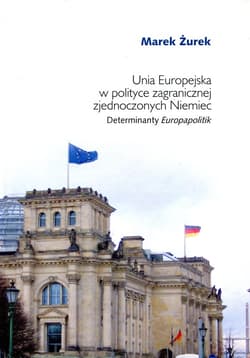 Unia Europejska w polityce zagranicznej zjednoczonych Niemiec Determinaty Europapolitik - Marek Żurek