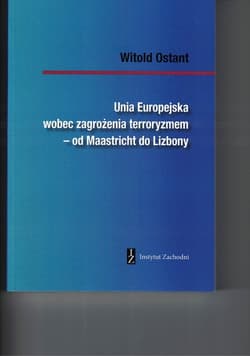 Unia Europejska wobec zagrożenia terroryzmem od Maastricht do Lizbony - Witold Ostant