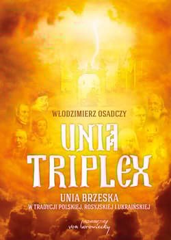 Unia triplex Unia brzeska w tradycji polskiej, rosyjskiej i ukraińskiej - Włodzimierz Osadczy