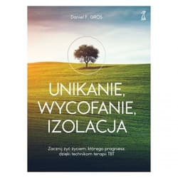 Unikanie wycofanie izolacja Zacznij żyć życiem, którego pragniesz, dzięki technikom terapii TBT - Gros Daniel F.