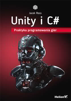 Unity i C#. Praktyka programowania gier