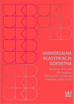 Uniwersalna Klasyfikacja Dziesiętna Wydanie skrócone dla bieżącej bibliografii narodowej i bibliotek publicznych - Praca zbiorowa