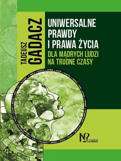 Uniwersalne prawdy i prawa życia dla mądrych ludzi na trudne czasy - Tadeusz Gadacz