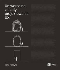 Uniwersalne zasady projektowania UX 100 ponadczasowych strategii tworzenia pozytywnych interakcji między ludźmi a technologią - Irene Pereyra