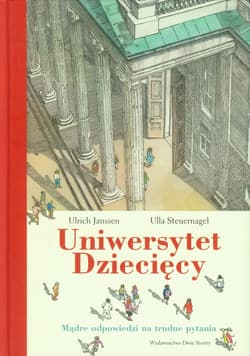 Uniwersytet Dziecięcy. Mądre odpowiedzi na trudne pytania - Ulla Steuernagel, Ulrich Janssen