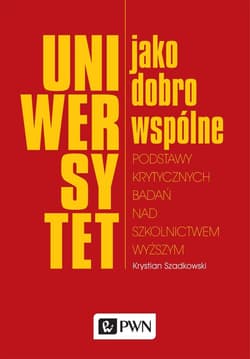 Uniwersytet jako dobro wspólne Podstawy krytycznych badań nad szkolnictwem wyższym Podstawy krytycznych badań nad szkolnictwem wyższym - Krystian Szadkowski