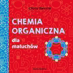 Uniwersytet malucha Chemia organiczna dla maluchów - Chris Ferrie, Florance Cara