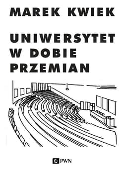 Uniwersytet w dobie przemian Adaptacje instytucji akademickich do nowych warunków w Polsce i Europie - Marek Kwiek