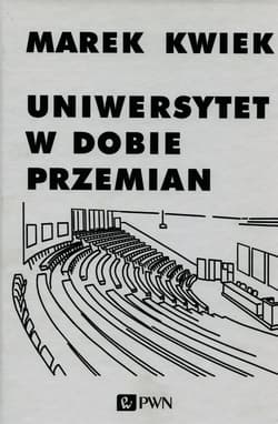 Uniwersytet w dobie przemian Adaptacje instytucji akademickich do nowych warunków w Polsce i Europie - Marek Kwiek