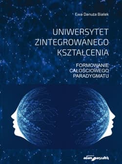 Uniwersytet zintegrowanego kształcenia Formowanie całościowego paradygmatu - Białek Ewa Danuta