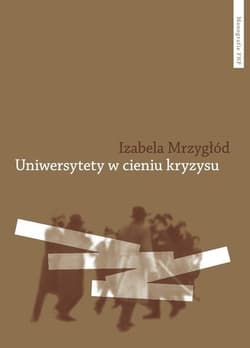 Uniwersytety w cieniu kryzysu Nacjonalistyczna radykalizacja studentów Warszawy i Wiednia w okresie międzywojennym - Mrzygłód Izabela