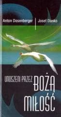 Unoszeni przez Bożą miłość - Anton Dosenberger, Josef Danko