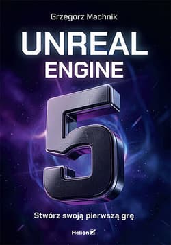 Unreal Engine 5. Stwórz swoją pierwszą grę - Grzegorz Machnik