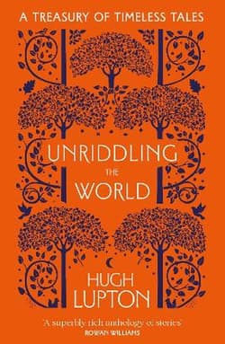 Unriddling the World: A Treasury of Timeless Tales - Hugh Lupton
