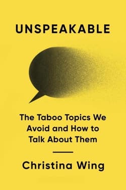 Unspeakable: The Taboo Topics We Avoid and How to Talk About Them - Christina Wing