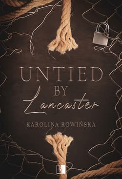 Untied by Lancaster. Sequel "Tied by Lancaster" - Karolina Rowińska