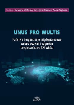 Unus pro multis Państwa i organizacje międzynarodowe wobec wyzwań i zagrożeń bezpieczeństwa XXI wieku - Rdzanek Grzegorz