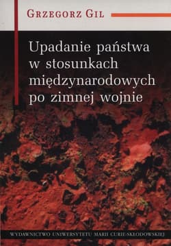 Upadanie państwa w stosunkach międzynarodowych po zimnej wojnie - Grzegorz Gil