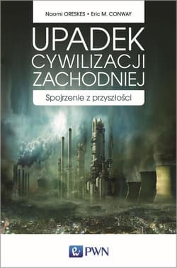 Upadek cywilizacji zachodniej Spojrzenie z przyszłości - Oreskes Naomi, Conway Eric M.