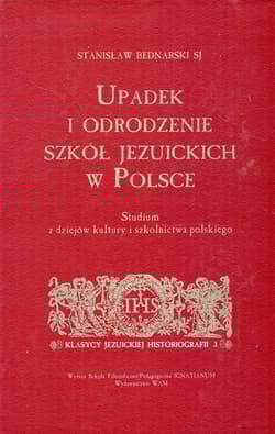 Upadek i odrodzenie szkół jezuickich w Polsce Studium z dziejów kultury i szkolnictwa polskiego