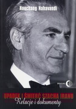 Upadek i śmierć szacha Iranu Relacje i dokumenty