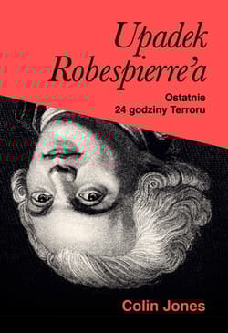 Upadek Robespierre'a. Ostatnie 24 godziny terroru - Colin Jones