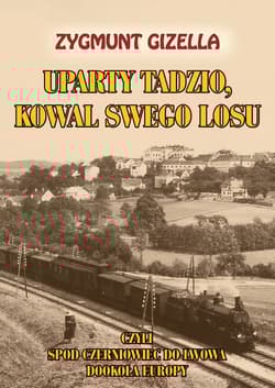 Uparty Tadzio kowal swego losu czyli spod Czerniowiec do Lwowa, dookoła Europy