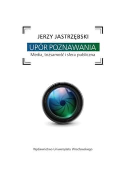 Upór poznawania Media, tożsamość i sfera publiczna - Jerzy Jastrzębski