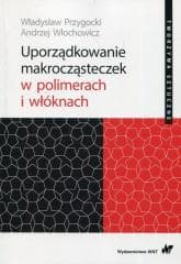 Uporządkowanie makrocząsteczek w polimerach.. -  Przygocki Władysław,  Włochowicz Andrzej