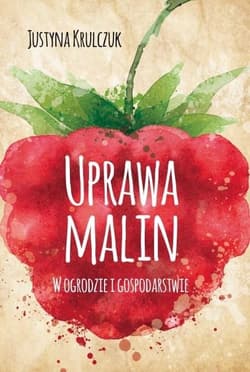 Uprawa malin w ogrodzie i gospodarstwie - Justyna Krulczuk