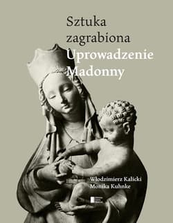 Uprowadzenie Madonny. Sztuka zagrabiona - Kuhnke Monika