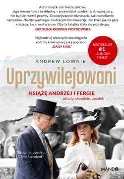 Uprzywilejowani. Książę Andrzej i Fergie – zdrady, skandale, upadek - Andrew Lownie