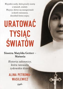 Uratować tysiąc światów Historia zakonnicy, która ratowała żydowskie dzieci - Alina Petrowa-Wasilewicz