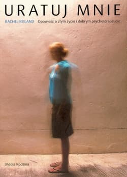 Uratuj mnie. Opowieść o złym życiu i dobrym psychoterapeucie - Rachel Reiland