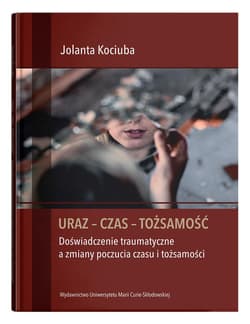Uraz - Czas - Tożsamość Doświadczenie traumatyczne a zmiany poczucia czasu i tożsamości