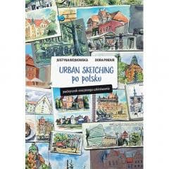 Urban sketching po polsku. Podręcznik miejskiego.. - Justyna Wojnowska, Dora Pindur