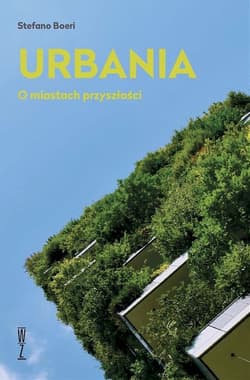 Urbania. O miastach przyszłości - Stefano Boeri