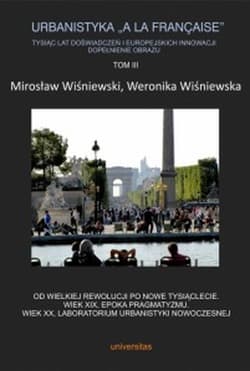 Urbanistyka „A la francaise”. Tysiąc lat doświadczeń i europejskich innowacji. Dopełnienie obrazu. Tom 3 - Opracowanie Zbiorowe
