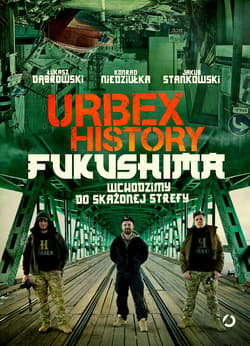 Urbex History. Fukushima. Wchodzimy do skażonej strefy - ebook - Łukasz  Dąbrowski, Konrad  Niedziułka