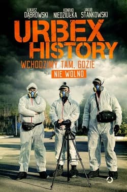 Urbex History. Wchodzimy tam, gdzie nie wolno - Łukasz  Dąbrowski, Konrad  Niedziułka, Jakub  Stankowski, Jakub St