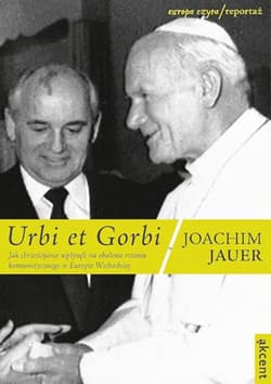 Urbi et Gorbi Jak chrześcijanie wpłynęli na obalenie reżimu komunistycznego w Europie Wschodniej
