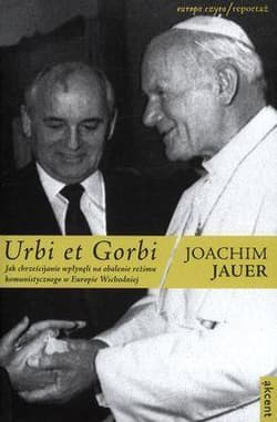 Urbi et Gorbi Jak chrześcijanie wpłynęli na obalenie reżimu komunistycznego w Europie Wschodniej - Joachim Jauer